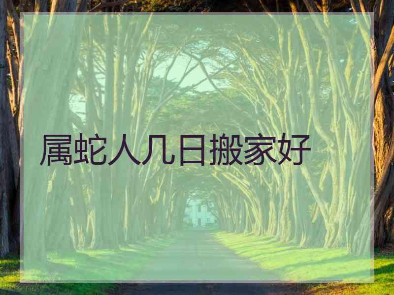 属蛇人几日搬家好
