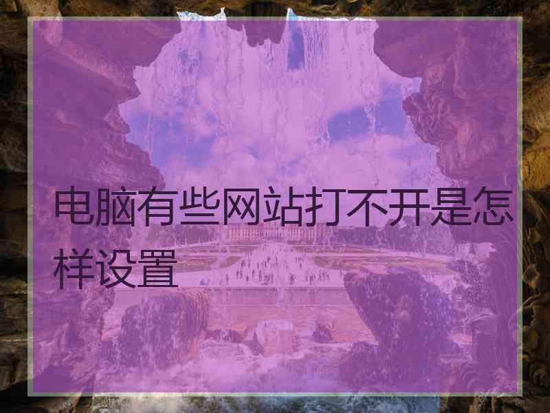 电脑有些网站打不开是怎样设置