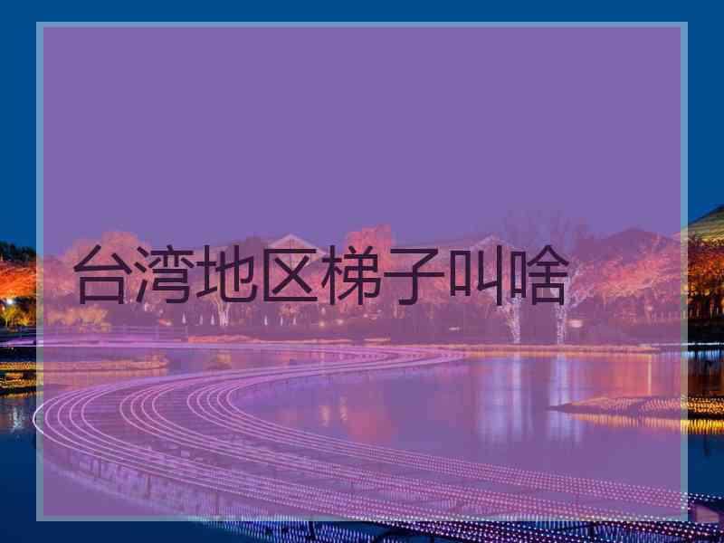台湾地区梯子叫啥